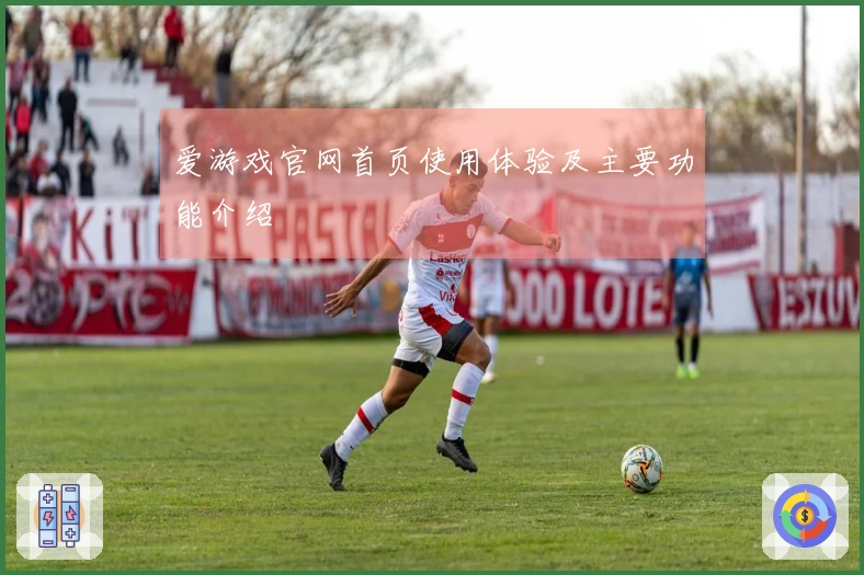 爱游戏官网首页使用体验及主要功能介绍