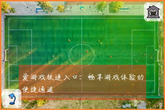 爱游戏极速入口：畅享游戏体验的便捷通道