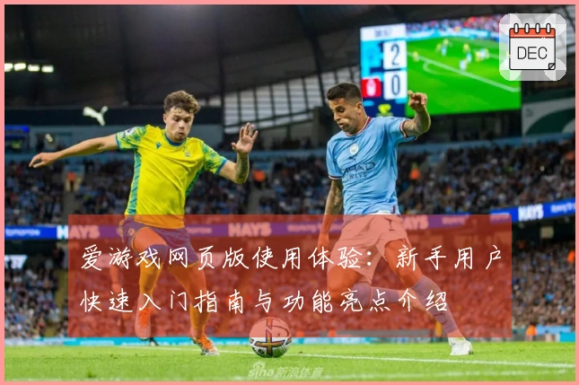 爱游戏网页版使用体验：新手用户快速入门指南与功能亮点介绍